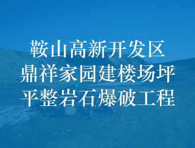 鞍山高新開(kāi)發(fā)區(qū)鼎祥家園建樓場(chǎng)坪平整巖石爆破工程